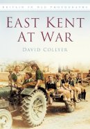 David G. Collyer - East Kent at War in Old Photographs (Britain in Old Photographs) - 9780750907743 - V9780750907743