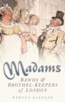 Fergus Linnane - Madams: Bawds and Brothel-Keepers of London - 9780750933070 - V9780750933070