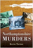 Kevin Turton - Northamptonshire Murders (Sutton True Crime History) - 9780750933292 - V9780750933292