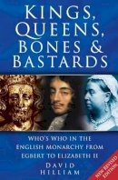 David Hilliam - Kings, Queens, Bones and Bastards: Who´s Who in the English Monarchy From Egbert to Elizabeth II - 9780750935531 - V9780750935531