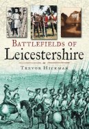 Hickman, Trevor - Battlefields of Leicestershire - 9780750936583 - V9780750936583