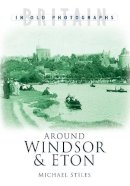 Michael Stiles - Around Windsor & Eton (Britain in Old Photographs) - 9780750936798 - V9780750936798