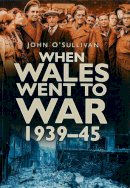 John O´sullivan - When Wales Went to War 1939-45 - 9780750938372 - V9780750938372