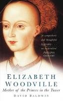 David Baldwin - Elizabeth Woodville: Mother of the Princes in the Tower - 9780750938860 - V9780750938860