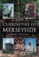 Robert Nicholls - Curiosities of Merseyside - 9780750939843 - V9780750939843