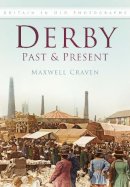 Maxwell Craven - Derby Past and Present: Britain In Old Photographs - 9780750940108 - V9780750940108