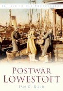 Ian G Robb - Postwar Lowestoft: Britain in Old Photographs - 9780750944120 - V9780750944120