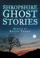 Sally Tonge - Shropshire Ghost Stories - 9780750945103 - V9780750945103