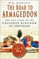 W B Bartlett - The Road to Armageddon: The Last Years of the Crusader Kingdom of Jerusalem - 9780750945783 - V9780750945783
