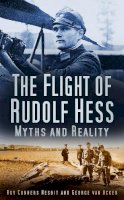 Roy Conyers Nesbit - The Flight of Rudolf Hess: Myths and Reality - 9780750947572 - V9780750947572