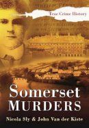 Sly, Nicola - Somerset Murders (Sutton True Crime History) - 9780750947954 - V9780750947954
