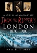 Neil R. Storey - A Grim Almanac of Jack the Ripper's London 1870-1 - 9780750948593 - V9780750948593