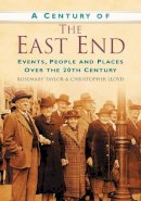 Rosemary Taylor - A Century of the East End: Events, People and Places Over the 20th Century - 9780750949125 - V9780750949125