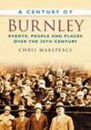 Chris Makepeace - A Century of Burnley: Events, People and Places Over the 20th Century - 9780750949163 - V9780750949163
