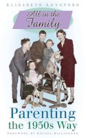 Elizabeth Longford - All in the Family: Parenting the 1950s Way - 9780750950664 - V9780750950664