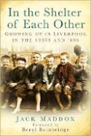 Jack Maddox - In the Shelter of Each Other: Growing Up in Liverpool in the 1930s & ´40s - 9780750951029 - V9780750951029
