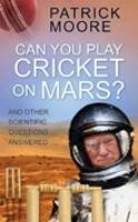 Cbe, Dsc, Fras, Sir Patrick Moore - Can You Play Cricket on Mars?: And Other Scientific Questions Answered - 9780750951142 - 9780750951142