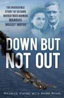 Maurice Mayne - Down But Not Out: The Incredible Story of Second World War Airman Maurice ´Moggy´ Mayne - 9780750952064 - V9780750952064