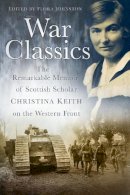 Flora Johnston - War Classics: The Remarkable Memoir of Scottish Scholar Christina Keith on the Western Front - 9780750953665 - V9780750953665
