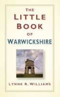 Williams, Lynne R - The Little Book of Warwickshire - 9780750953726 - V9780750953726