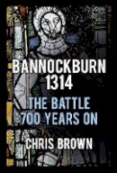 Chris Brown - Bannockburn 1314: The Battle 700 Years On - 9780750953795 - V9780750953795