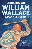 Chris Brown - William Wallace: The Man and the Myth - 9780750953870 - V9780750953870