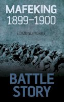 Yorke, Edmund - Battle Story: Mafeking 1899-1900 - 9780750955669 - V9780750955669