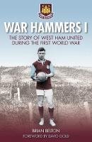 Brian Belton - War Hammers I: The Story of West Ham United During the First World War - 9780750956017 - V9780750956017