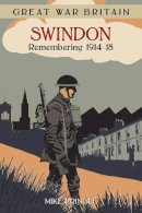 Pringle, Mike - Swindon: Remembering 1914-18 (Great War Britain) - 9780750956109 - V9780750956109