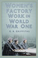 Griffiths, G. R. - Women's Factory Work in World War One - 9780750956277 - V9780750956277
