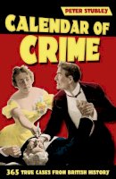 Peter Stubley - Calendar of Crime: 365 True Cases from British History - 9780750956543 - V9780750956543