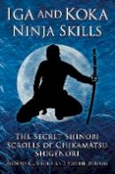 Antony Cummins - Iga and Koka Ninja Skills: The Secret Shinobi Scrolls of Chikamatsu Shigenori - 9780750956642 - V9780750956642