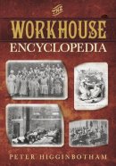 Peter Higginbotham - The Workhouse Encyclopedia - 9780750956710 - V9780750956710