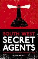 Laura Quigley - South West Secret Agents: True Stories of the West Country at War - 9780750959186 - V9780750959186