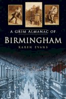 Evans, Karen - A Grim Almanac of Birmingham (Grim Almanacs) - 9780750959605 - V9780750959605