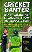 Dan Whiting - Cricket Banter: Chat, Sledging & Laughs from The Middle Stump - 9780750960014 - V9780750960014