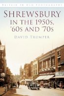 David Trumper - Shrewsbury in the 1950s, ‘60s and ‘70s: Britain in Old Photographs - 9780750960298 - V9780750960298