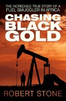 Robert Stone - Chasing Black Gold: The Incredible True Story of a Fuel Smuggler in Africa - 9780750960335 - V9780750960335
