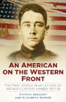 Patrick Gregory - An American on the Western Front: The First World War Letters of Arthur Clifford Kimber, 1917-18 - 9780750960526 - V9780750960526