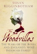 Susan Higginbotham - The Woodvilles: The Wars of the Roses and England´s Most Infamous Family - 9780750960786 - V9780750960786