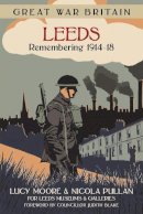 Lucy Moore - Great War Britain Leeds: Remembering 1914-18 - 9780750961288 - V9780750961288