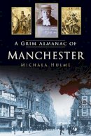 Hulme, Michala - A Grim Almanac of Manchester - 9780750961509 - V9780750961509