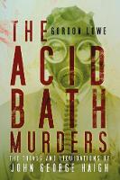 Lowe, Gordon - The Acid Bath Murders: The Trials and Liquidations of John George Haigh - 9780750961813 - V9780750961813