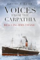 George Behe - Voices from the Carpathia: Rescuing RMS Titanic (Voices From History) - 9780750961899 - V9780750961899