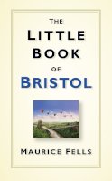 Maurice Fells - The Little Book of Bristol - 9780750961950 - V9780750961950
