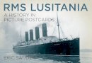 Eric Sauder - RMS Lusitania: A History in Picture Postcards - 9780750962803 - V9780750962803