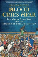 Sean Mcglynn - Blood Cries Afar: The Magna Carta War and the Invasion of England 1215-1217 - 9780750963916 - V9780750963916
