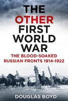 Douglas Boyd - The Other First World War: The Blood-soaked Russian Fronts 1914-1922 - 9780750964050 - V9780750964050