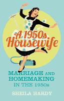 Sheila Hardy - A 1950s Housewife: Marriage and Homemaking in the 1950s - 9780750964142 - V9780750964142