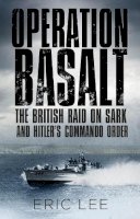 Eric Lee - Operation Basalt: The British Raid on Sark and Hitler´s Commando Order - 9780750964364 - V9780750964364